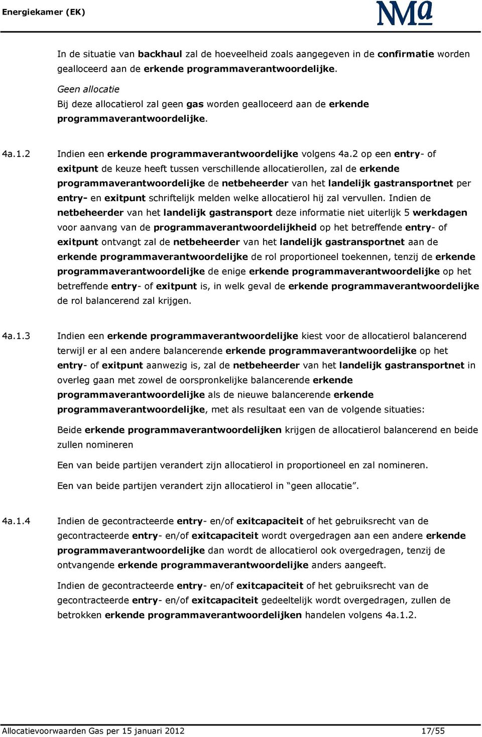 2 op een entry- of exitpunt de keuze heeft tussen verschillende allocatierollen, zal de erkende programmaverantwoordelijke de netbeheerder van het landelijk gastransportnet per entry- en exitpunt