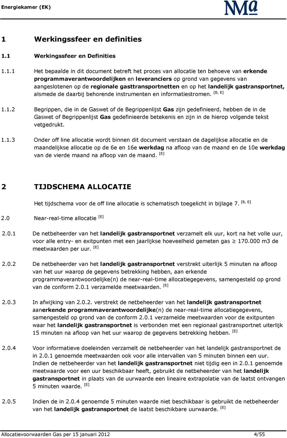 1.2 Begrippen, die in de Gaswet of de Begrippenlijst Gas zijn gedefinieerd, hebben de in de Gaswet of Begrippenlijst Gas gedefinieerde betekenis en zijn in de hierop volgende tekst vetgedrukt. 1.1.3