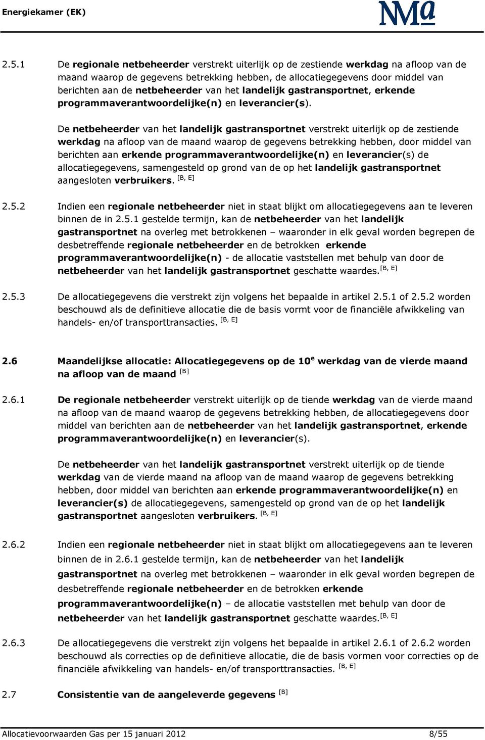 De netbeheerder van het landelijk gastransportnet verstrekt uiterlijk op de zestiende werkdag na afloop van de maand waarop de gegevens betrekking hebben, door middel van berichten aan erkende