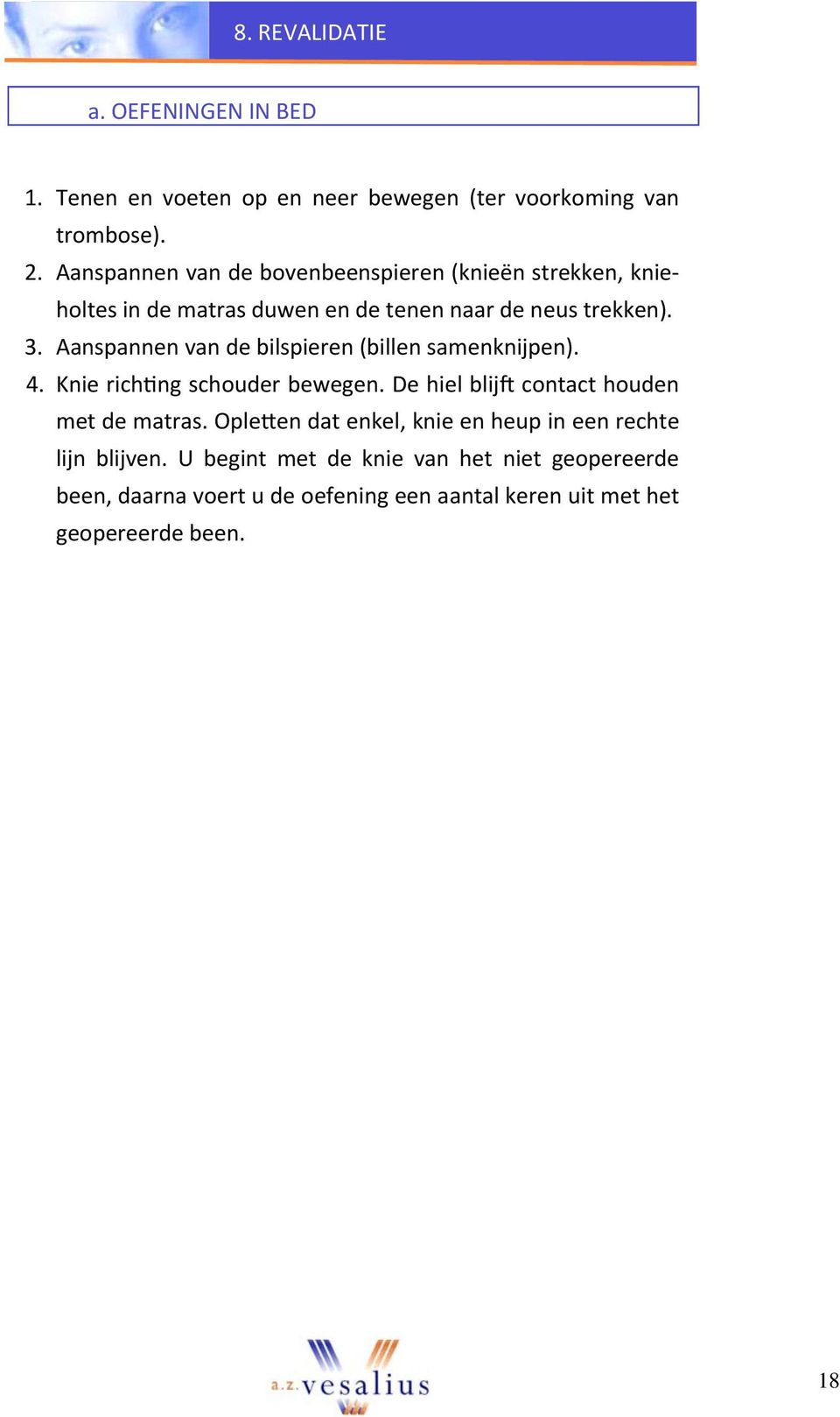 Aanspannen van de bilspieren (billen samenknijpen). 4. Knie rich ng schouder bewegen. De hiel blij contact houden met de matras.