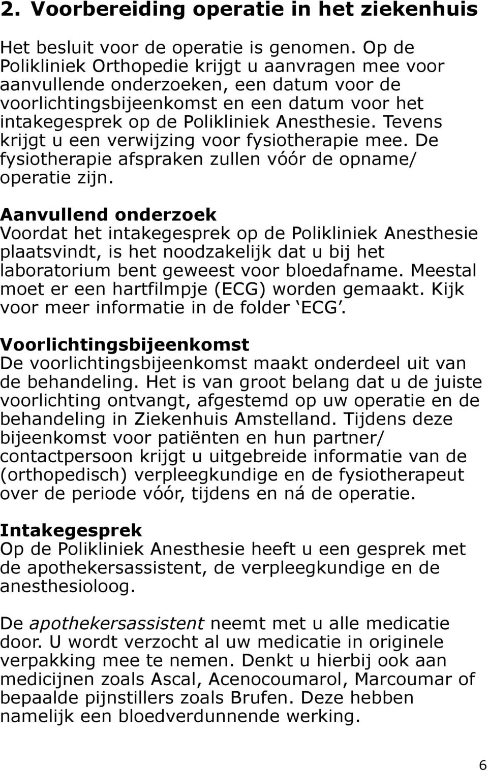 Tevens krijgt u een verwijzing voor fysiotherapie mee. De fysiotherapie afspraken zullen vóór de opname/ operatie zijn.