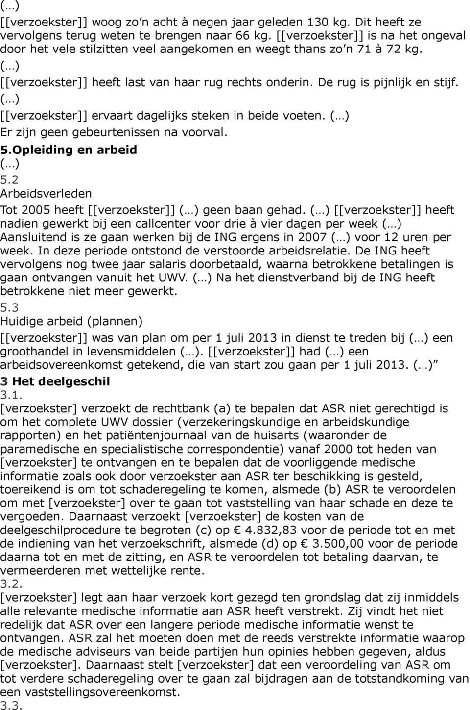 [[verzoekster]] ervaart dagelijks steken in beide voeten. Er zijn geen gebeurtenissen na voorval. 5.Opleiding en arbeid 5.2 Arbeidsverleden Tot 2005 heeft [[verzoekster]] geen baan gehad.