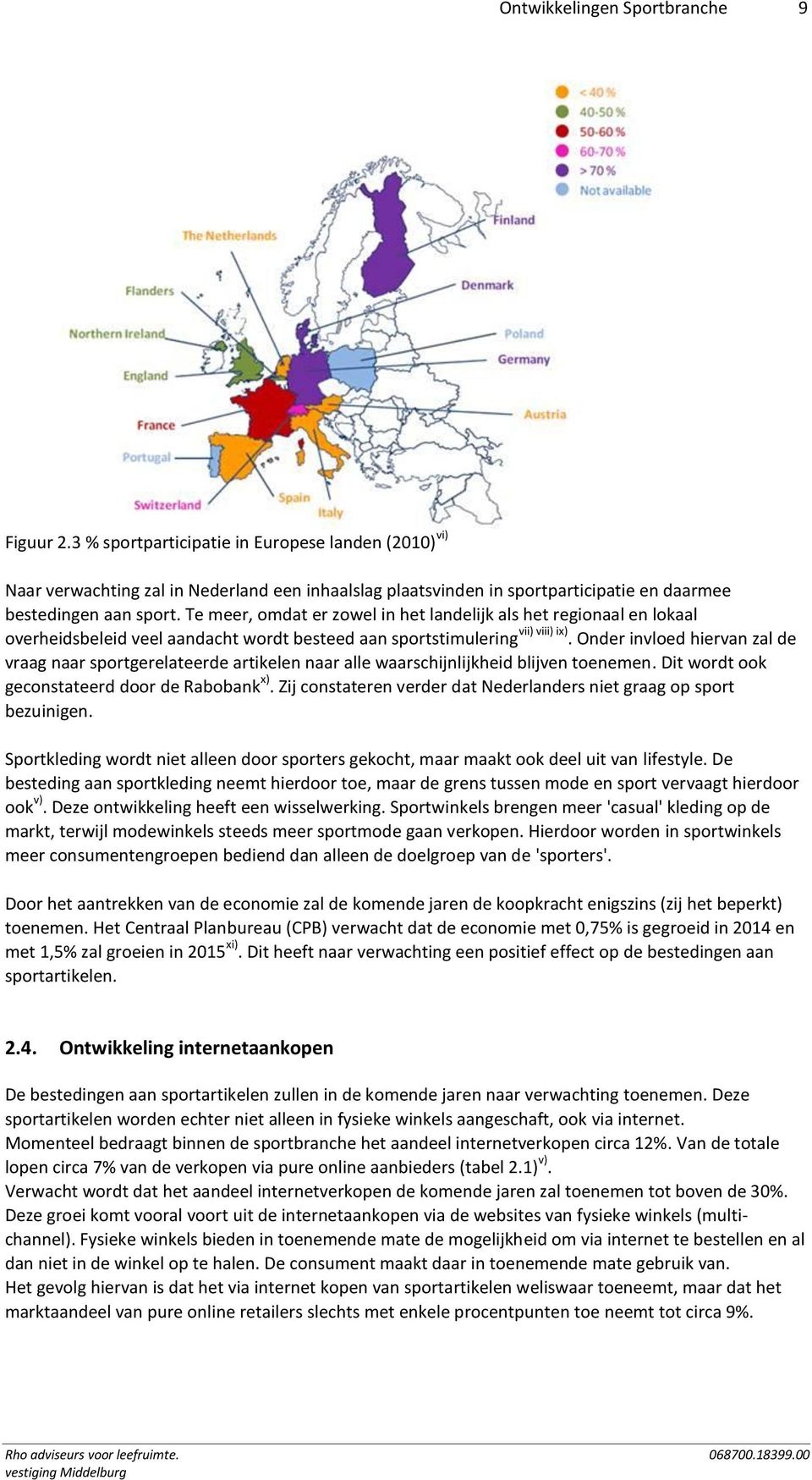 Te meer, omdat er zowel in het landelijk als het regionaal en lokaal overheidsbeleid veel aandacht wordt besteed aan sportstimulering vii) viii) ix).