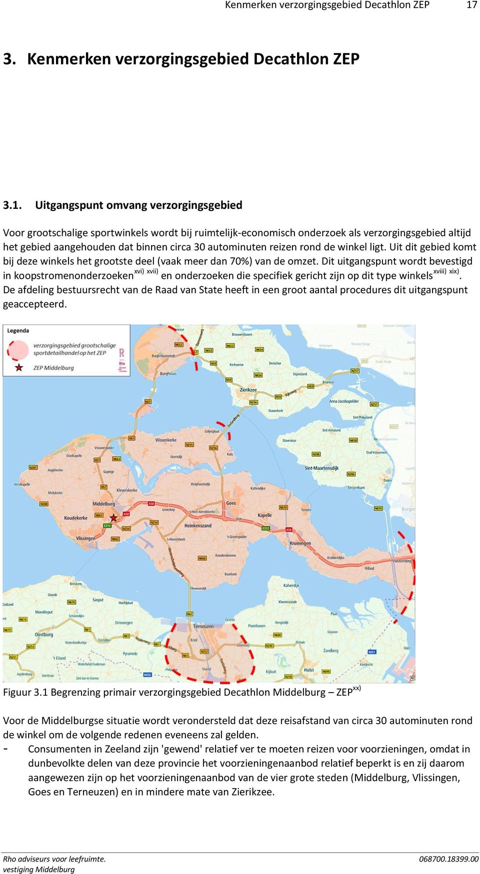 Uitgangspunt omvang verzorgingsgebied Voor grootschalige sportwinkels wordt bij ruimtelijk-economisch onderzoek als verzorgingsgebied altijd het gebied aangehouden dat binnen circa 30 autominuten