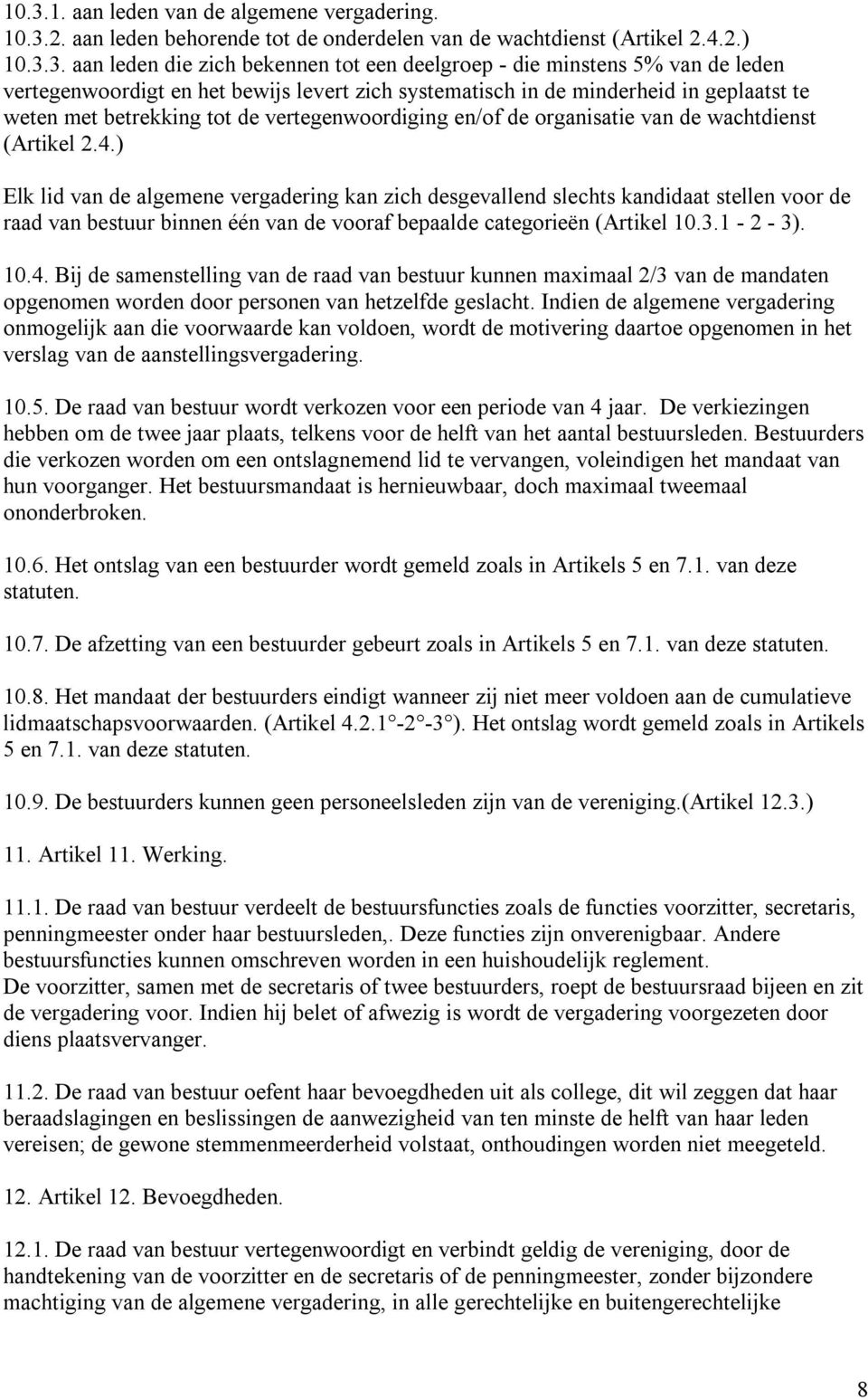 (Artikel 2.4.) Elk lid van de algemene vergadering kan zich desgevallend slechts kandidaat stellen voor de raad van bestuur binnen één van de vooraf bepaalde categorieën (Artikel 10.3.1-2 - 3). 10.4. Bij de samenstelling van de raad van bestuur kunnen maximaal 2/3 van de mandaten opgenomen worden door personen van hetzelfde geslacht.