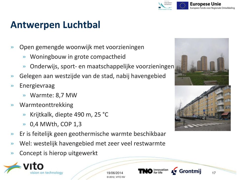 8,7 MW» Warmteonttrekking» Krijtkalk, diepte 490 m, 25 C» 0,4 MWth, COP 1,3» Er is feitelijk geen geothermische