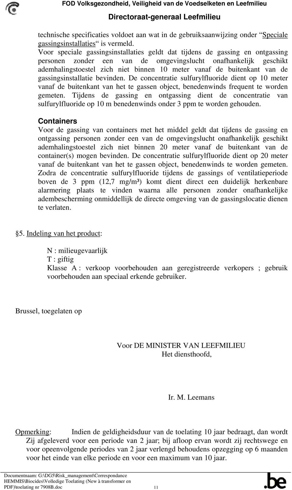 buitenkant van de gassingsinstallatie bevinden. De concentratie sulfurylfluoride dient op 10 meter vanaf de buitenkant van het te gassen object, benedenwinds frequent te worden gemeten.