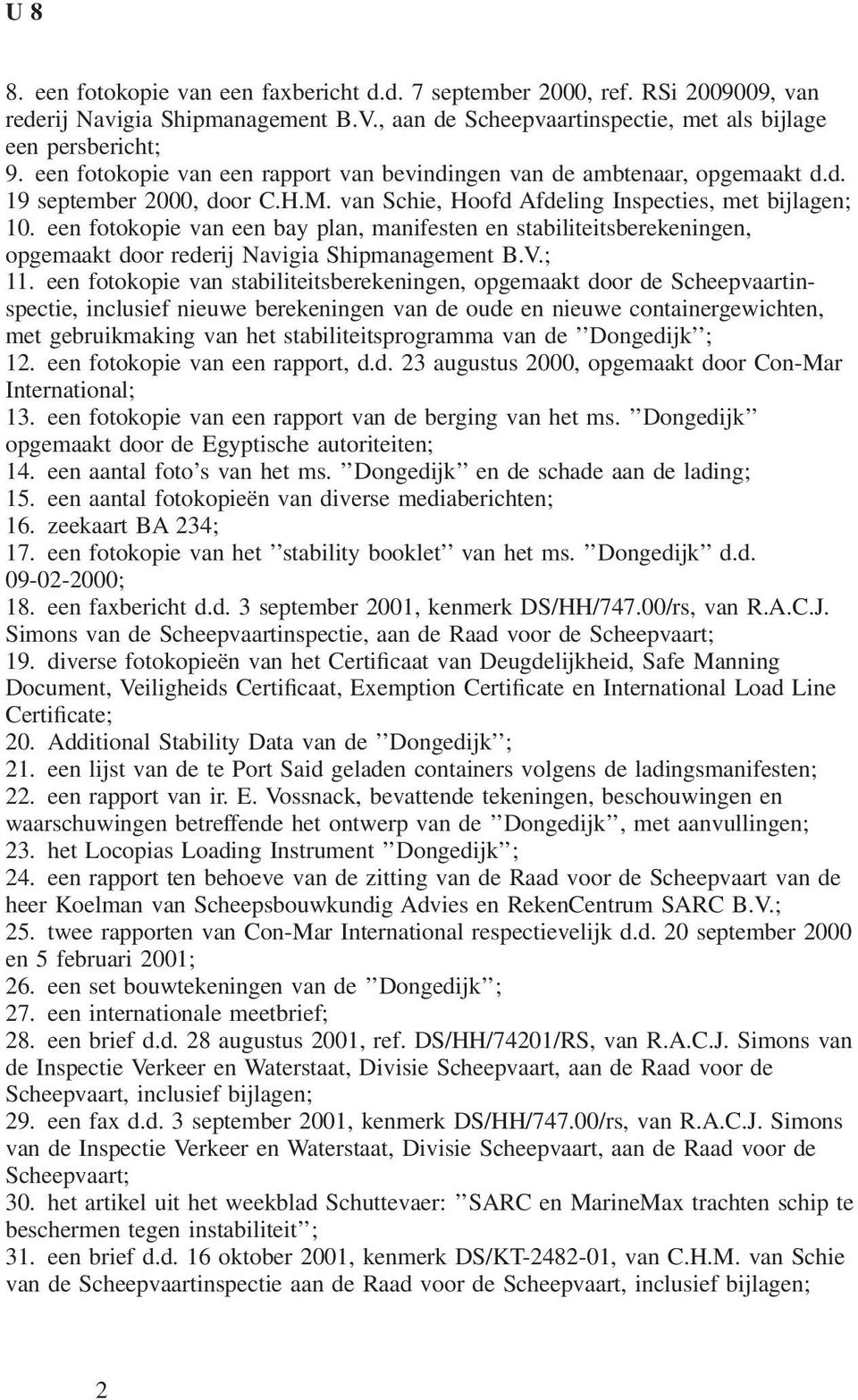 een fotokopie van een bay plan, manifesten en stabiliteitsberekeningen, opgemaakt door rederij Navigia Shipmanagement B.V.; 11.