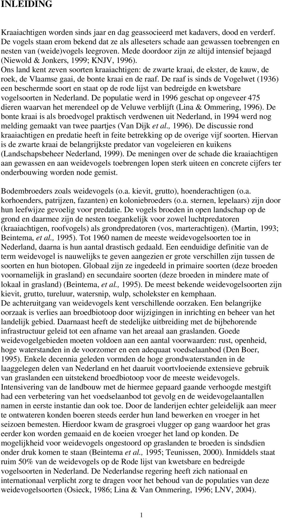 Mede doordoor zijn ze altijd intensief bejaagd (Niewold & Jonkers, 1999; KNJV, 1996).