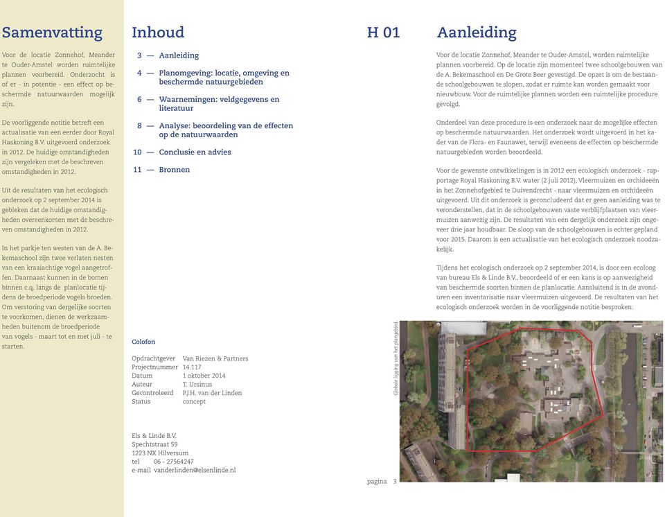 3 Aanleiding 4 Planomgeving: locatie, omgeving en beschermde natuurgebieden 6 Waarnemingen: veldgegevens en literatuur Voor de locatie Zonnehof, Meander te Ouder-Amstel, worden ruimtelijke plannen