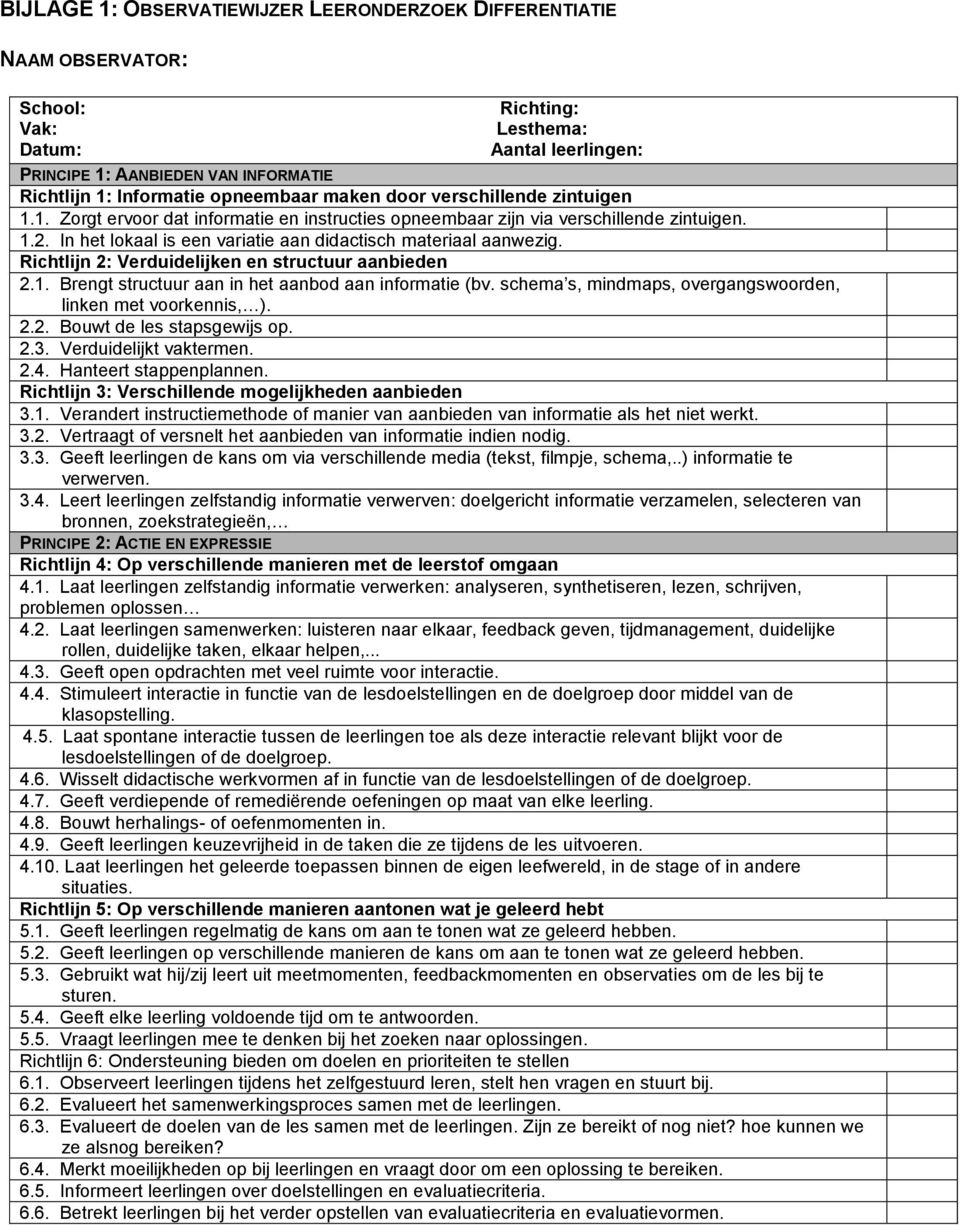 In het lokaal is een variatie aan didactisch materiaal aanwezig. Richtlijn 2: Verduidelijken en structuur aanbieden 2.1. Brengt structuur aan in het aanbod aan informatie (bv.