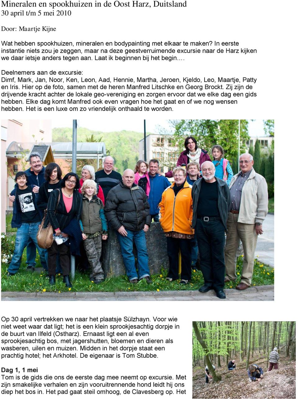 Deelnemers aan de excursie: Dimf, Mark, Jan, Noor, Ken, Leon, Aad, Hennie, Martha, Jeroen, Kjeldo, Leo, Maartje, Patty en Iris. Hier op de foto, samen met de heren Manfred Litschke en Georg Brockt.