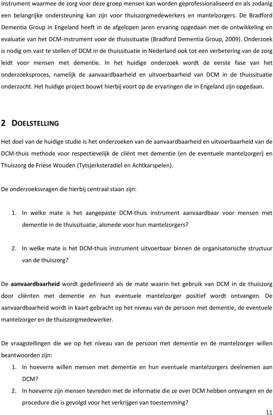 Onderzoek is nodig om vast te stellen of DCM in de thuissituatie in Nederland ook tot een verbetering van de zorg leidt voor mensen met dementie.