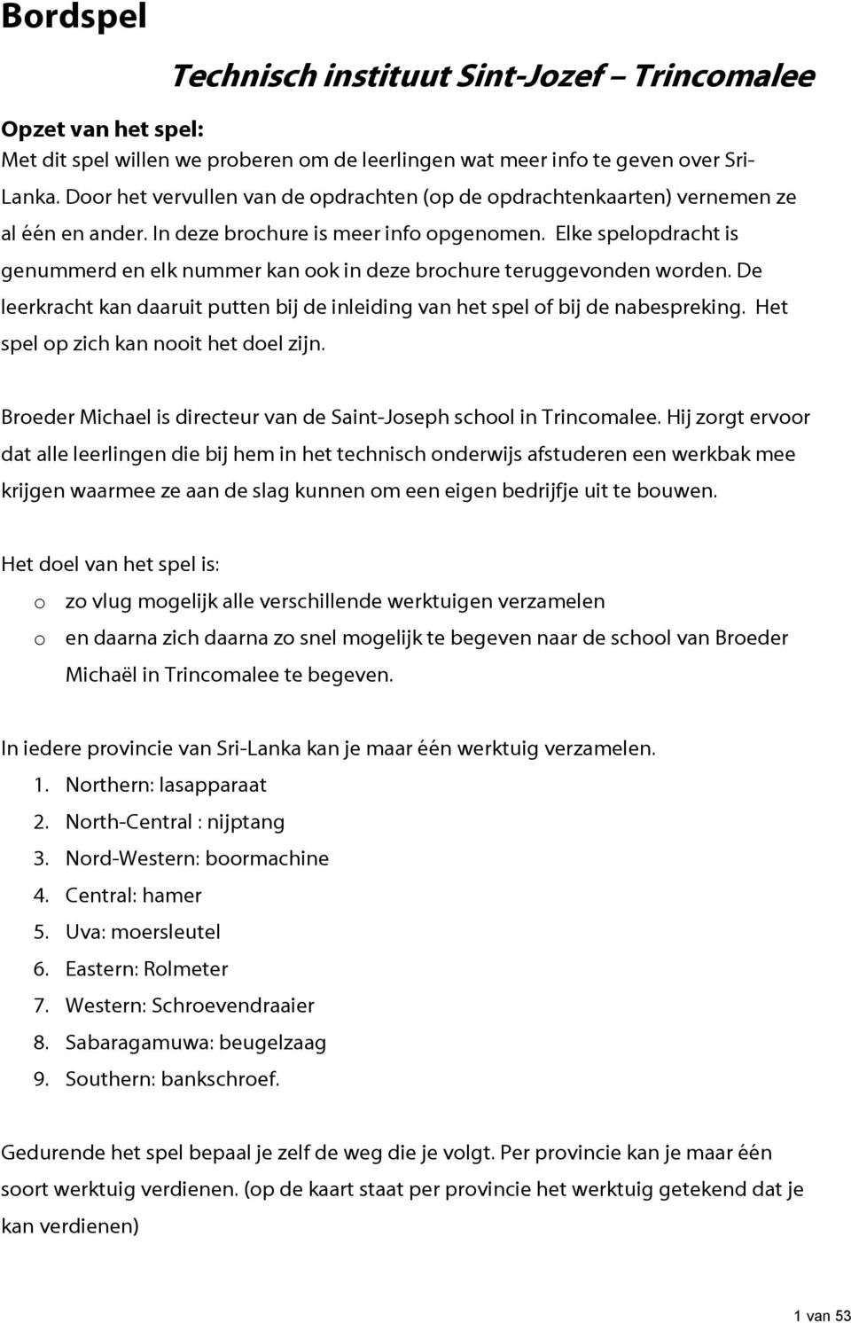 Elke spelopdracht is genummerd en elk nummer kan ook in deze brochure teruggevonden worden. De leerkracht kan daaruit putten bij de inleiding van het spel of bij de nabespreking.