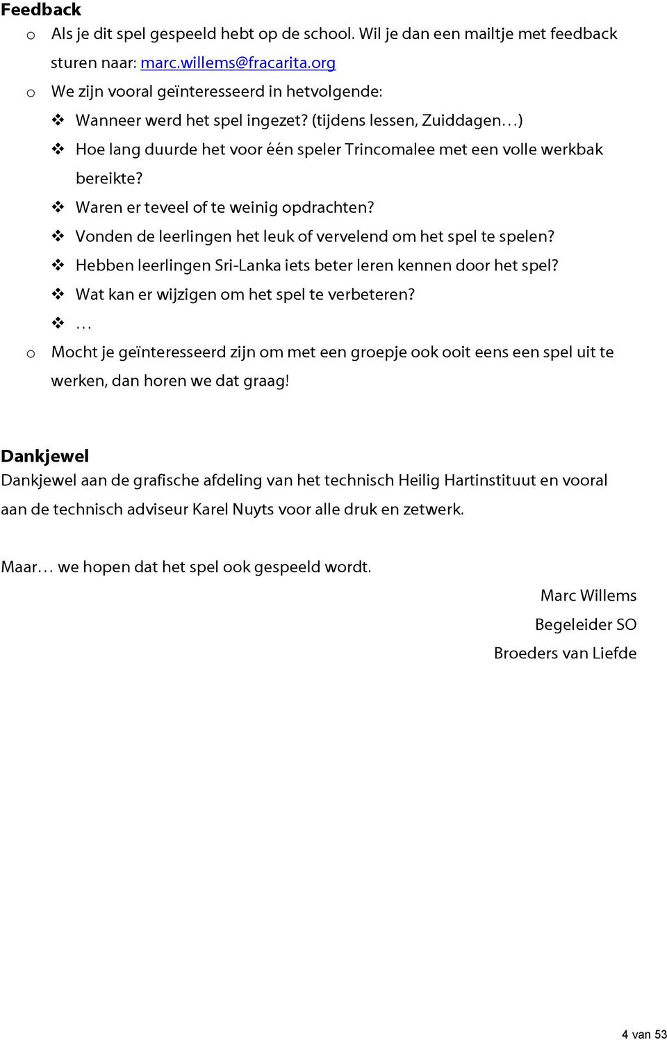 Waren er teveel of te weinig opdrachten? Vonden de leerlingen het leuk of vervelend om het spel te spelen? Hebben leerlingen Sri-Lanka iets beter leren kennen door het spel?