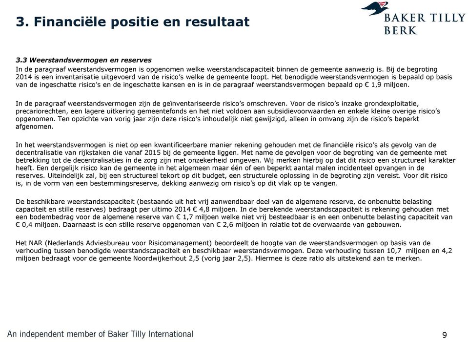 Het benodigde weerstandsvermogen is bepaald op basis van de ingeschatte risico s en de ingeschatte kansen en is in de paragraaf weerstandsvermogen bepaald op 1,9 miljoen.