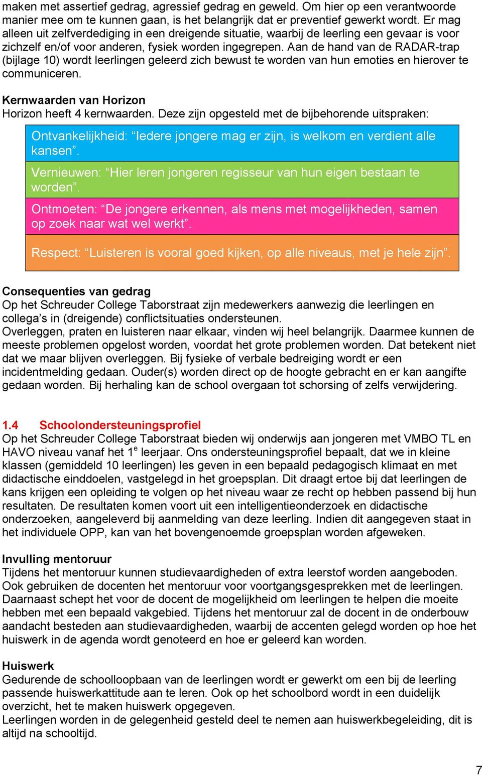 Aan de hand van de RADAR-trap (bijlage 10) wordt leerlingen geleerd zich bewust te worden van hun emoties en hierover te communiceren. Kernwaarden van Horizon Horizon heeft 4 kernwaarden.