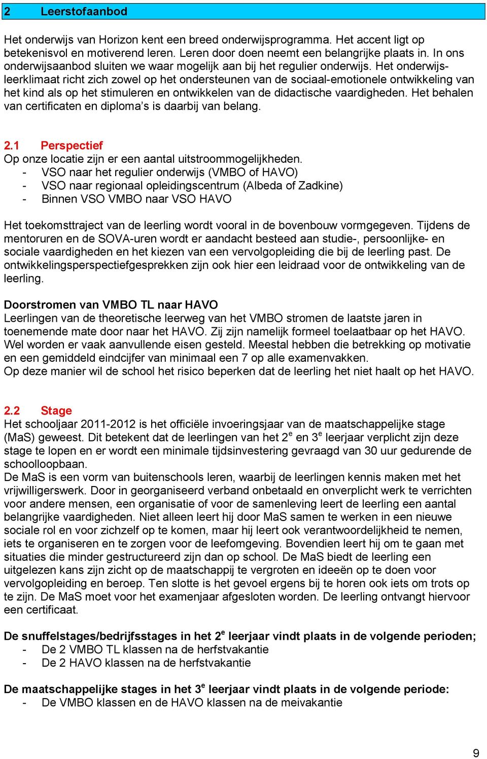 Het onderwijsleerklimaat richt zich zowel op het ondersteunen van de sociaal-emotionele ontwikkeling van het kind als op het stimuleren en ontwikkelen van de didactische vaardigheden.