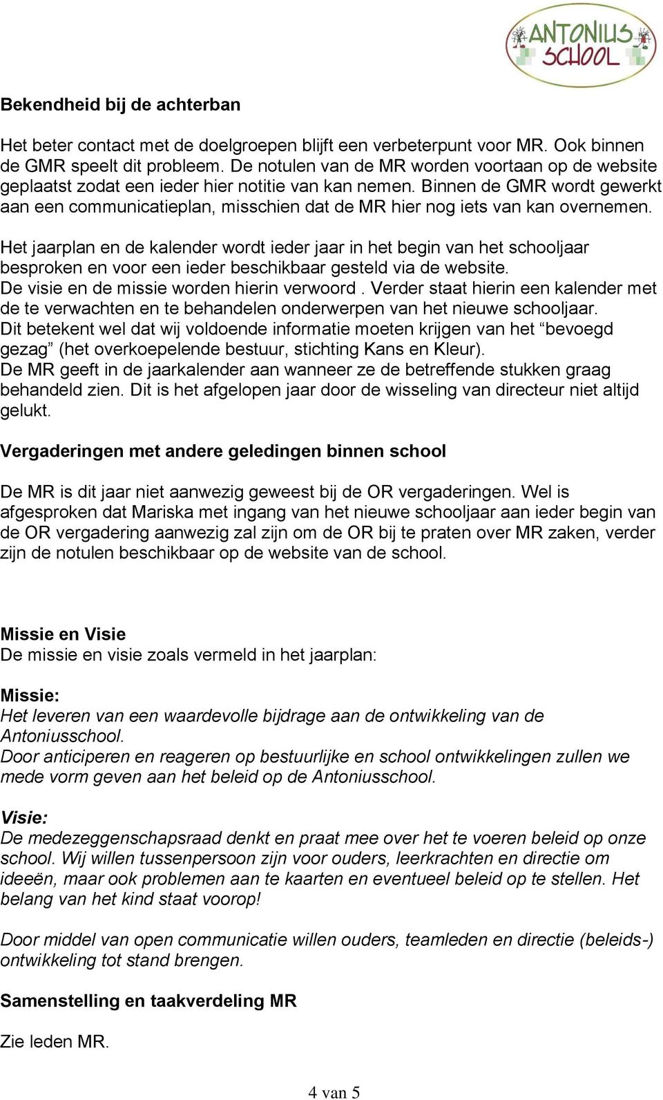 Binnen de GMR wordt gewerkt aan een communicatieplan, misschien dat de MR hier nog iets van kan overnemen.