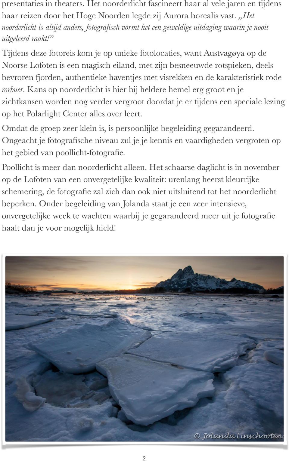 Lofoten is een magisch eiland, met zijn besneeuwde rotspieken, deels bevroren fjorden, authentieke haventjes met visrekken en de karakteristiek rode rorbuer.
