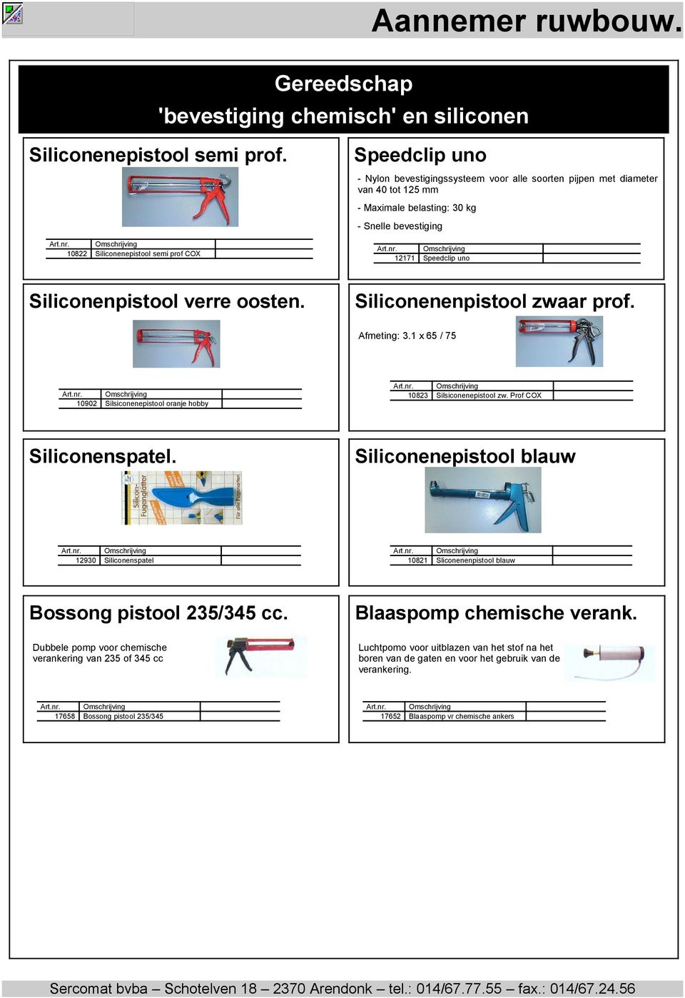 Speedclip uno Siliconenpistool verre oosten. Siliconenenpistool zwaar prof. Afmeting: 3.1 x 65 / 75 10902 Silsiconenepistool oranje hobby 10823 Silsiconenepistool zw. Prof COX Siliconenspatel.