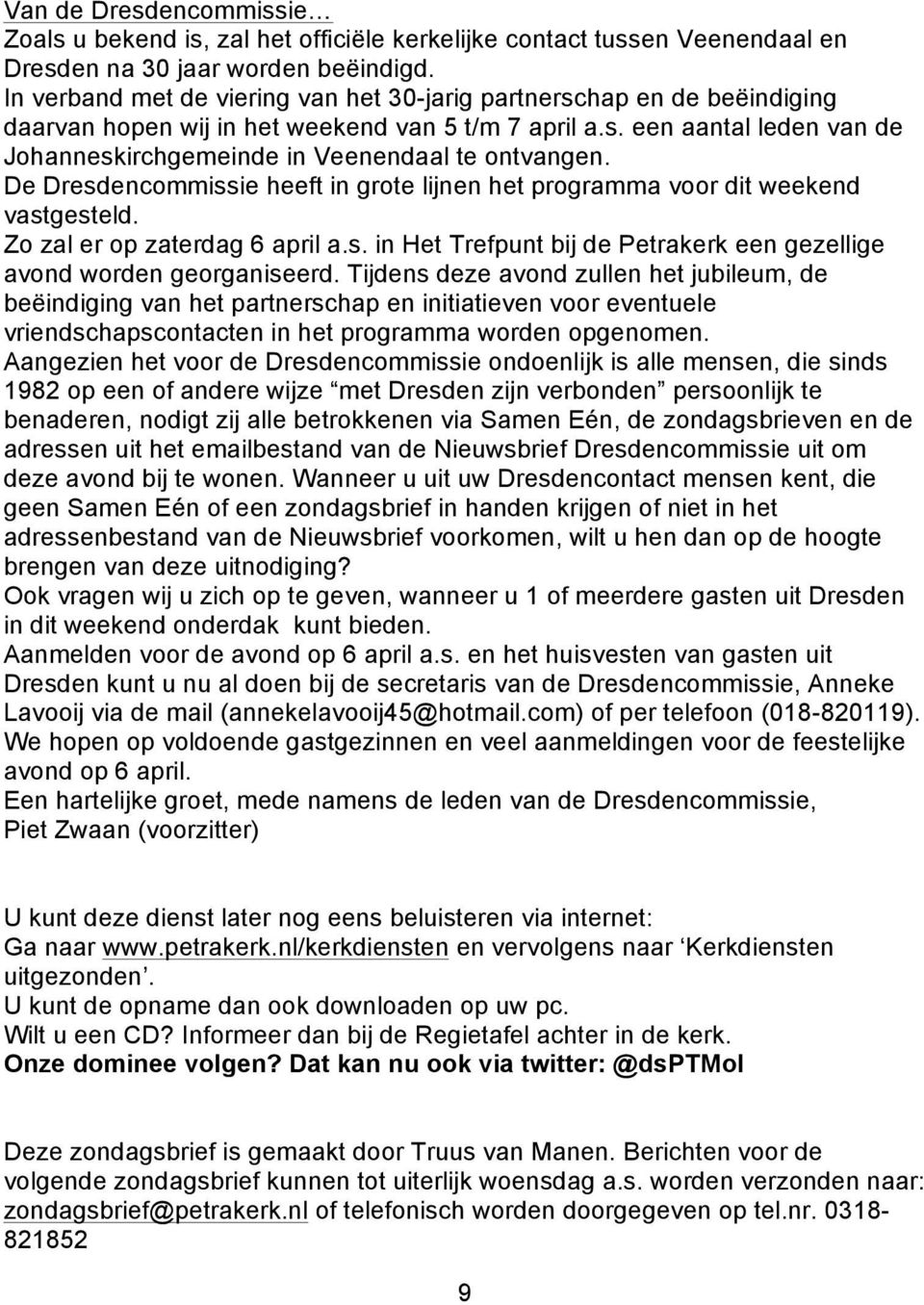 De Dresdencommissie heeft in grote lijnen het programma voor dit weekend vastgesteld. Zo zal er op zaterdag 6 april a.s. in Het Trefpunt bij de Petrakerk een gezellige avond worden georganiseerd.