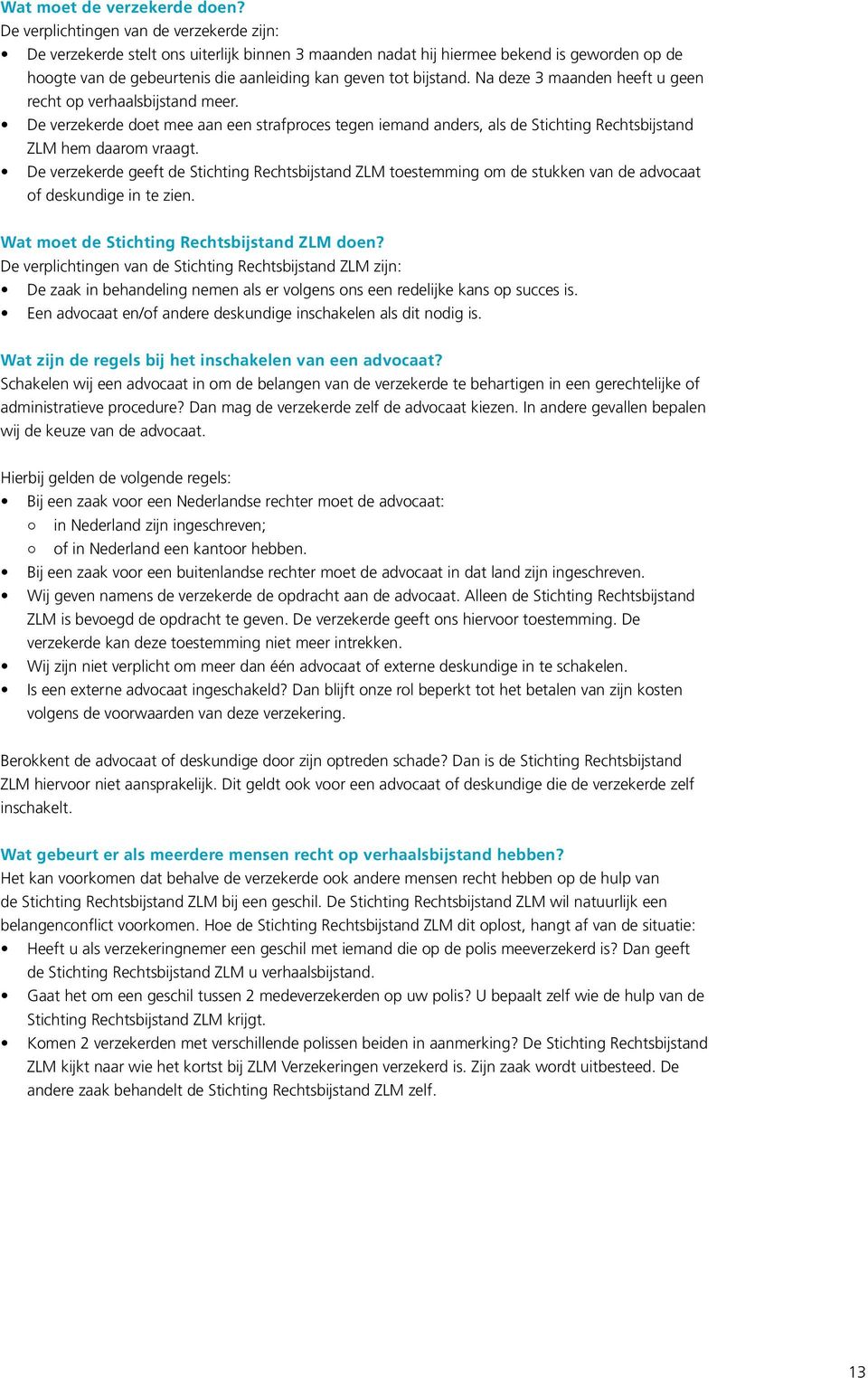 Na deze 3 maanden heeft u geen recht op verhaalsbijstand meer. De verzekerde doet mee aan een strafproces tegen iemand anders, als de Stichting Rechtsbijstand ZLM hem daarom vraagt.