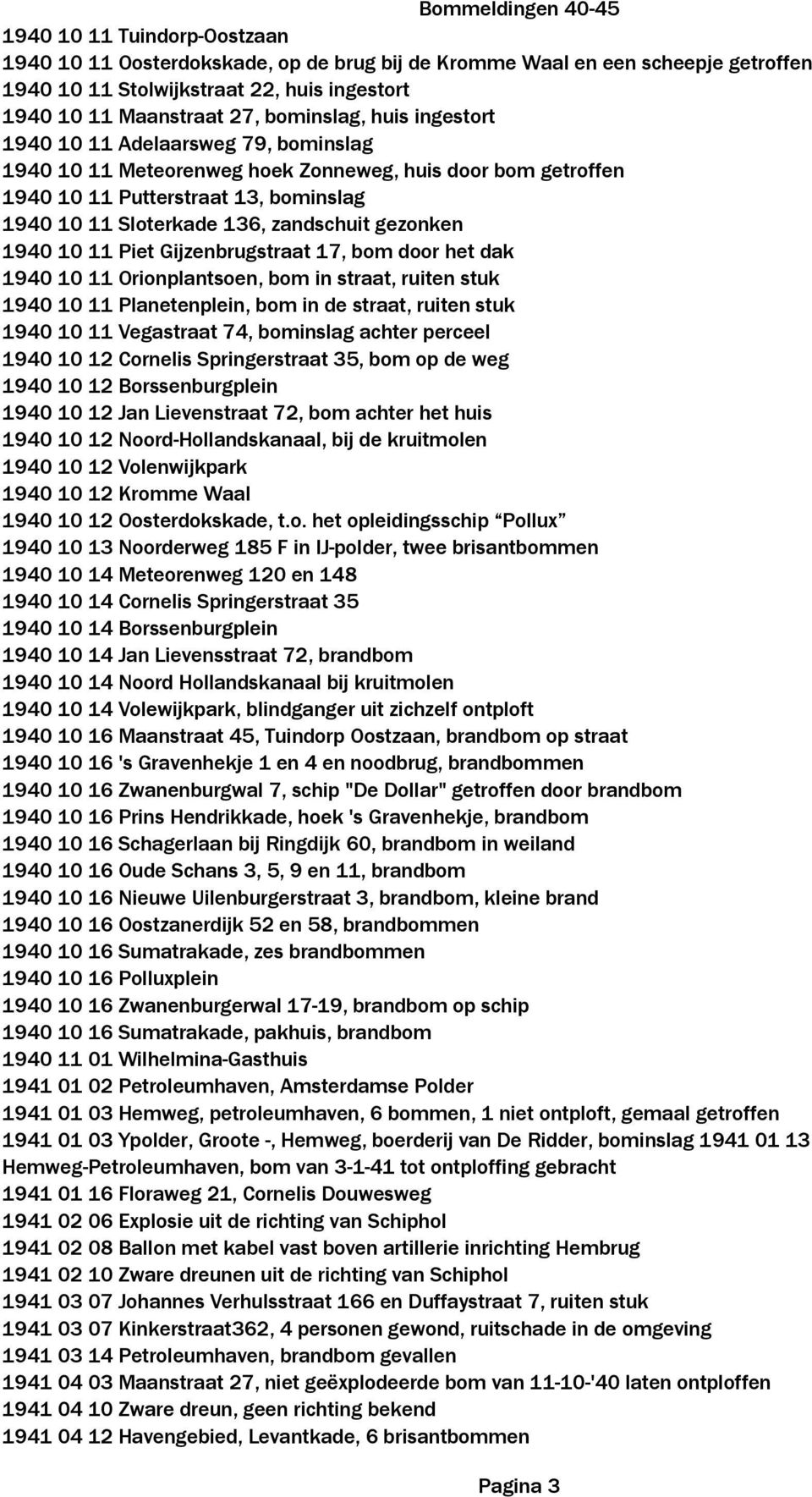 10 11 Piet Gijzenbrugstraat 17, bom door het dak 1940 10 11 Orionplantsoen, bom in straat, ruiten stuk 1940 10 11 Planetenplein, bom in de straat, ruiten stuk 1940 10 11 Vegastraat 74, bominslag