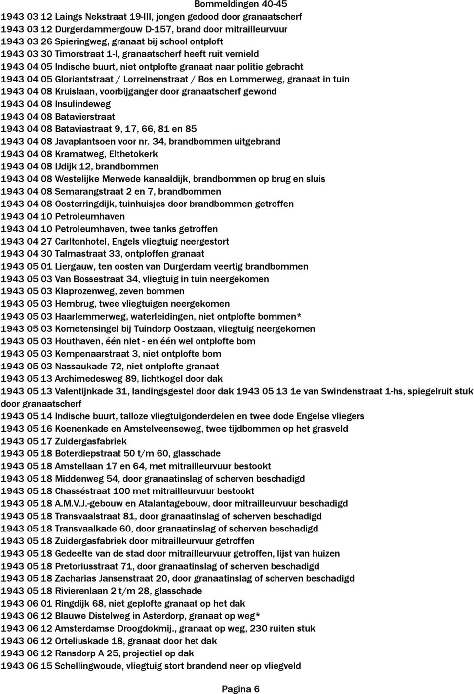 tuin 1943 04 08 Kruislaan, voorbijganger door granaatscherf gewond 1943 04 08 Insulindeweg 1943 04 08 Batavierstraat 1943 04 08 Bataviastraat 9, 17, 66, 81 en 85 1943 04 08 Javaplantsoen voor nr.