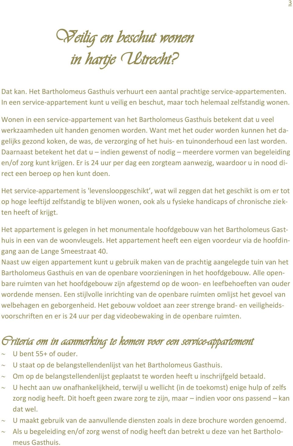 Wonen in een service-appartement van het Bartholomeus Gasthuis betekent dat u veel werkzaamheden uit handen genomen worden.