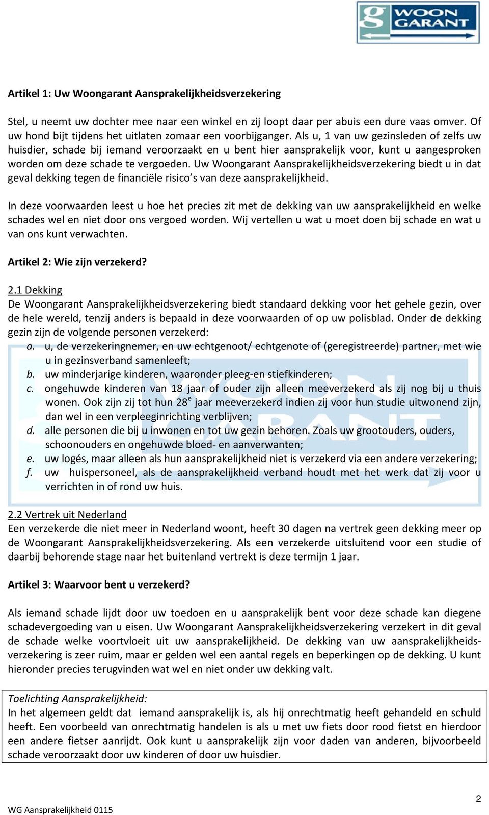 Als u, 1 van uw gezinsleden of zelfs uw huisdier, schade bij iemand veroorzaakt en u bent hier aansprakelijk voor, kunt u aangesproken worden om deze schade te vergoeden.