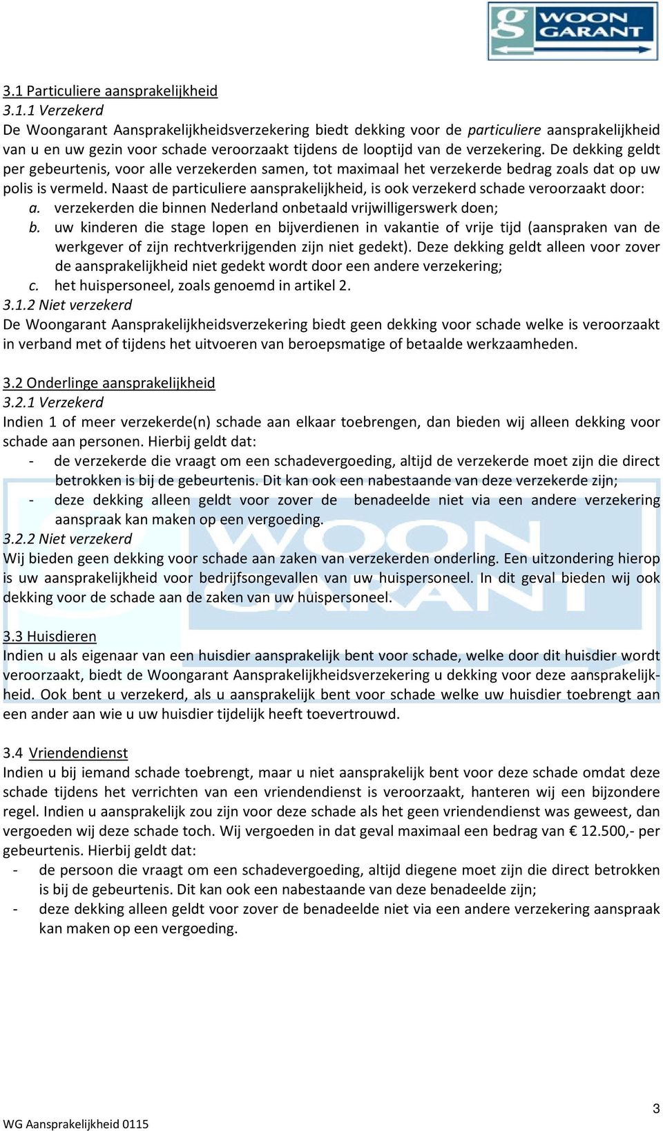 Naast de particuliere aansprakelijkheid, is ook verzekerd schade veroorzaakt door: a. verzekerden die binnen Nederland onbetaald vrijwilligerswerk doen; b.