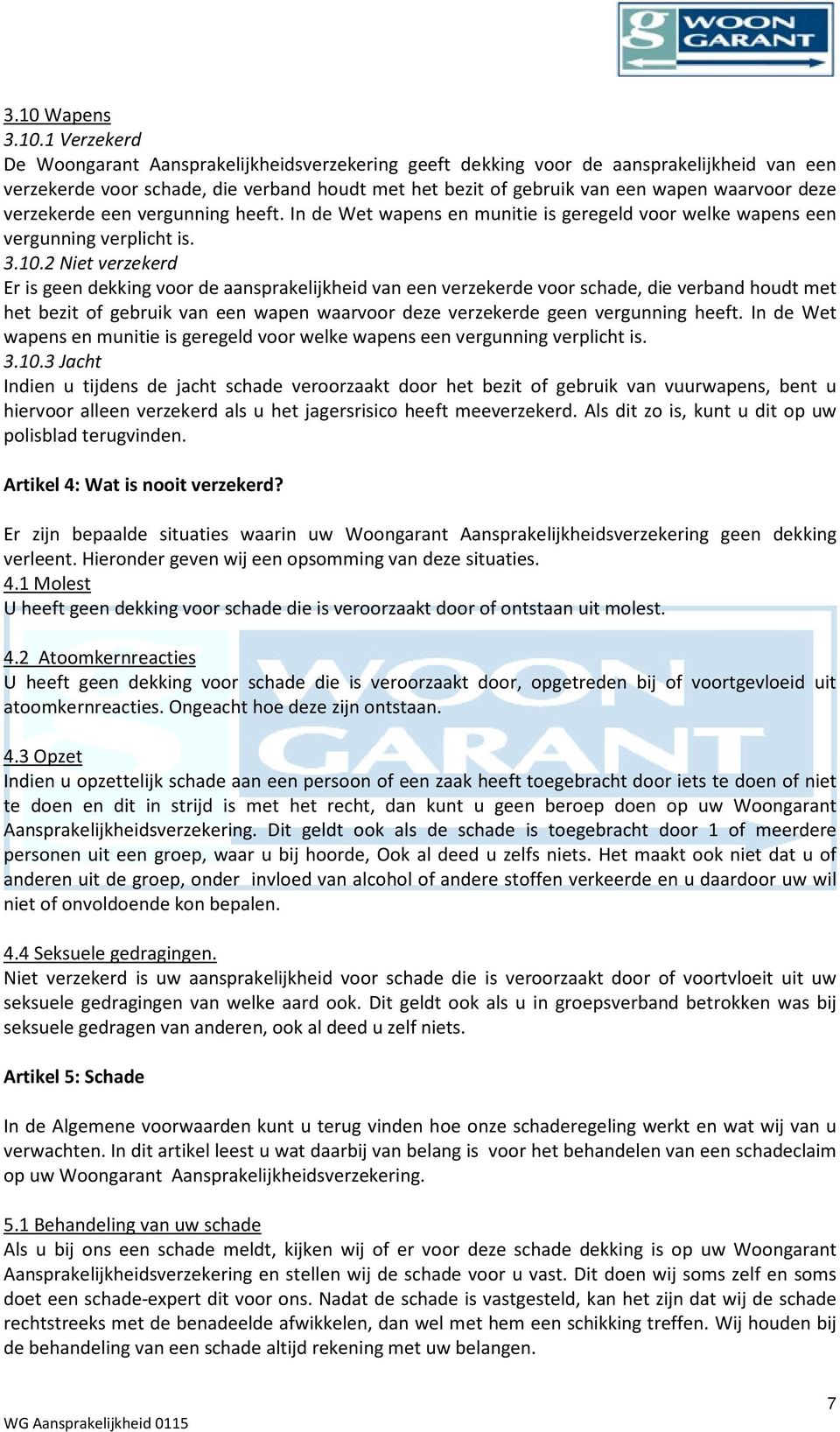 2 Niet verzekerd Er is geen dekking voor de aansprakelijkheid van een verzekerde voor schade, die verband houdt met het bezit of gebruik van een wapen waarvoor deze verzekerde geen vergunning heeft.