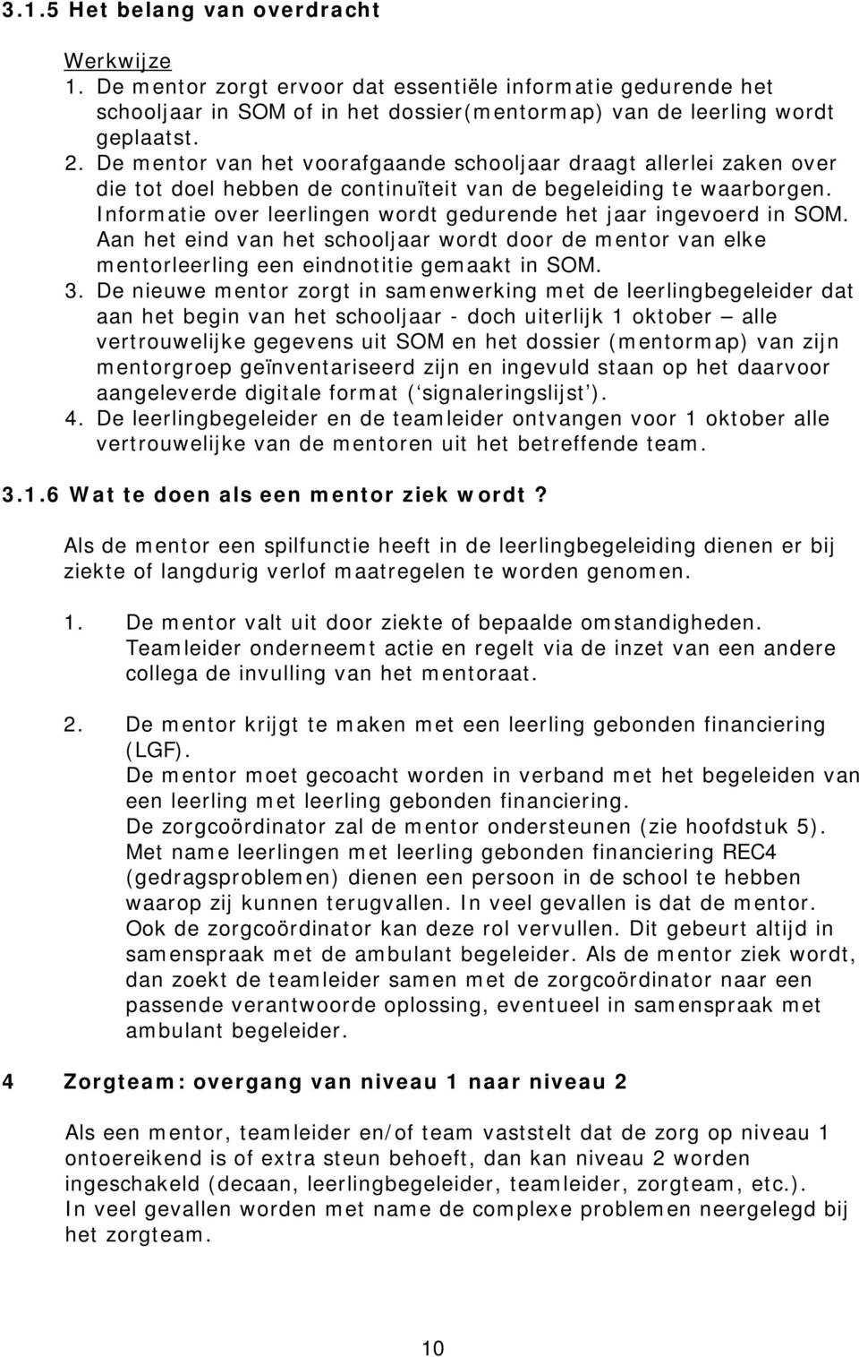 Informatie over leerlingen wordt gedurende het jaar ingevoerd in SOM. Aan het eind van het schooljaar wordt door de mentor van elke mentorleerling een eindnotitie gemaakt in SOM. 3.