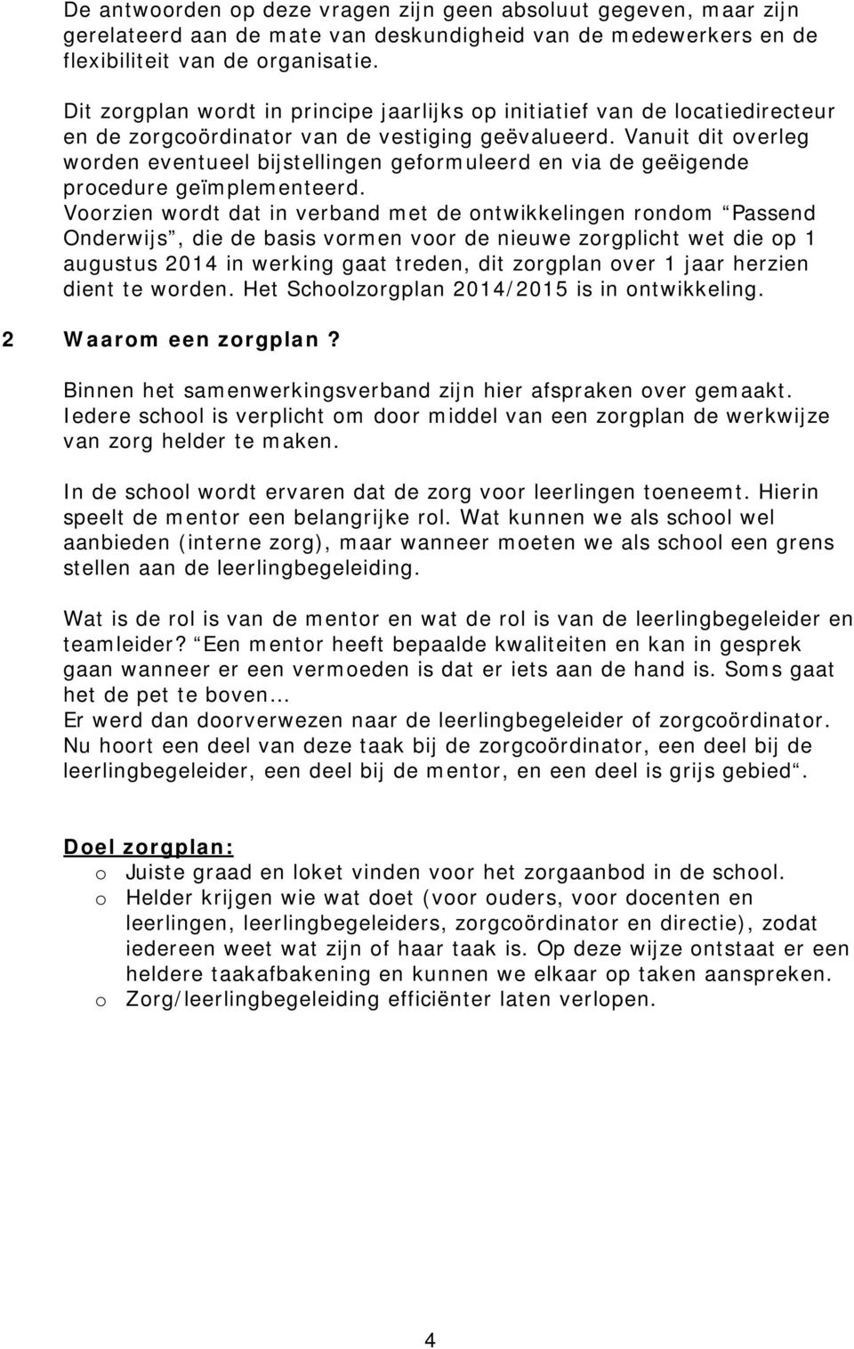 Vanuit dit overleg worden eventueel bijstellingen geformuleerd en via de geëigende procedure geïmplementeerd.