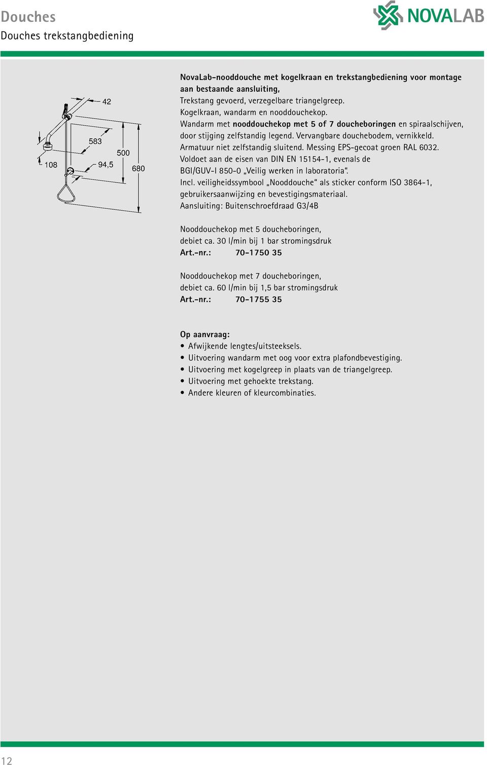 Armatuur niet zelfstandig sluitend. Messing EPS-gecoat groen RAL 6032. Incl. veiligheidssymbool Nooddouche als sticker conform ISO 3864-1, gebruikersaanwijzing en bevestigingsmateriaal.