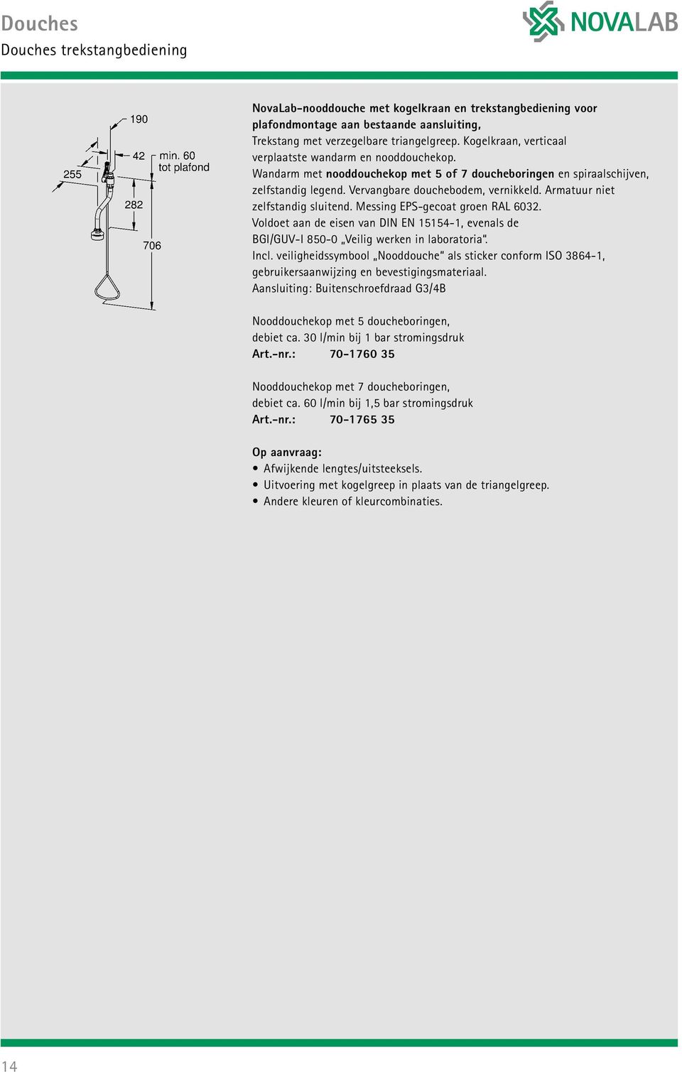 Armatuur niet zelfstandig sluitend. Messing EPS-gecoat groen RAL 6032. Incl. veiligheidssymbool Nooddouche als sticker conform ISO 3864-1, gebruikersaanwijzing en bevestigingsmateriaal.