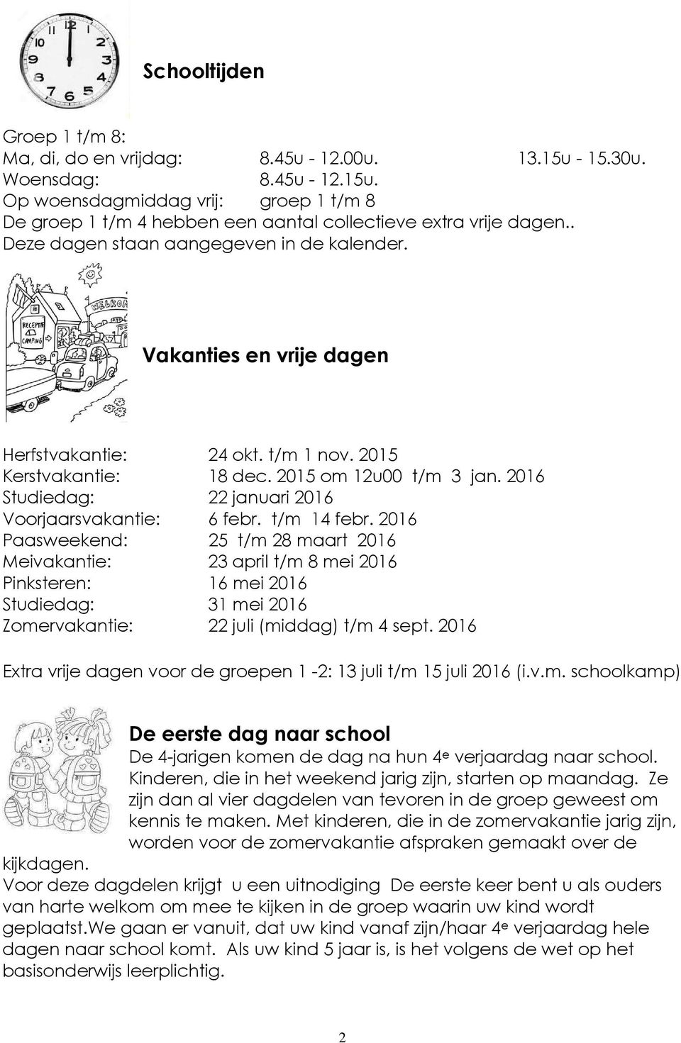 2016 Studiedag: 22 januari 2016 Voorjaarsvakantie: 6 febr. t/m 14 febr.