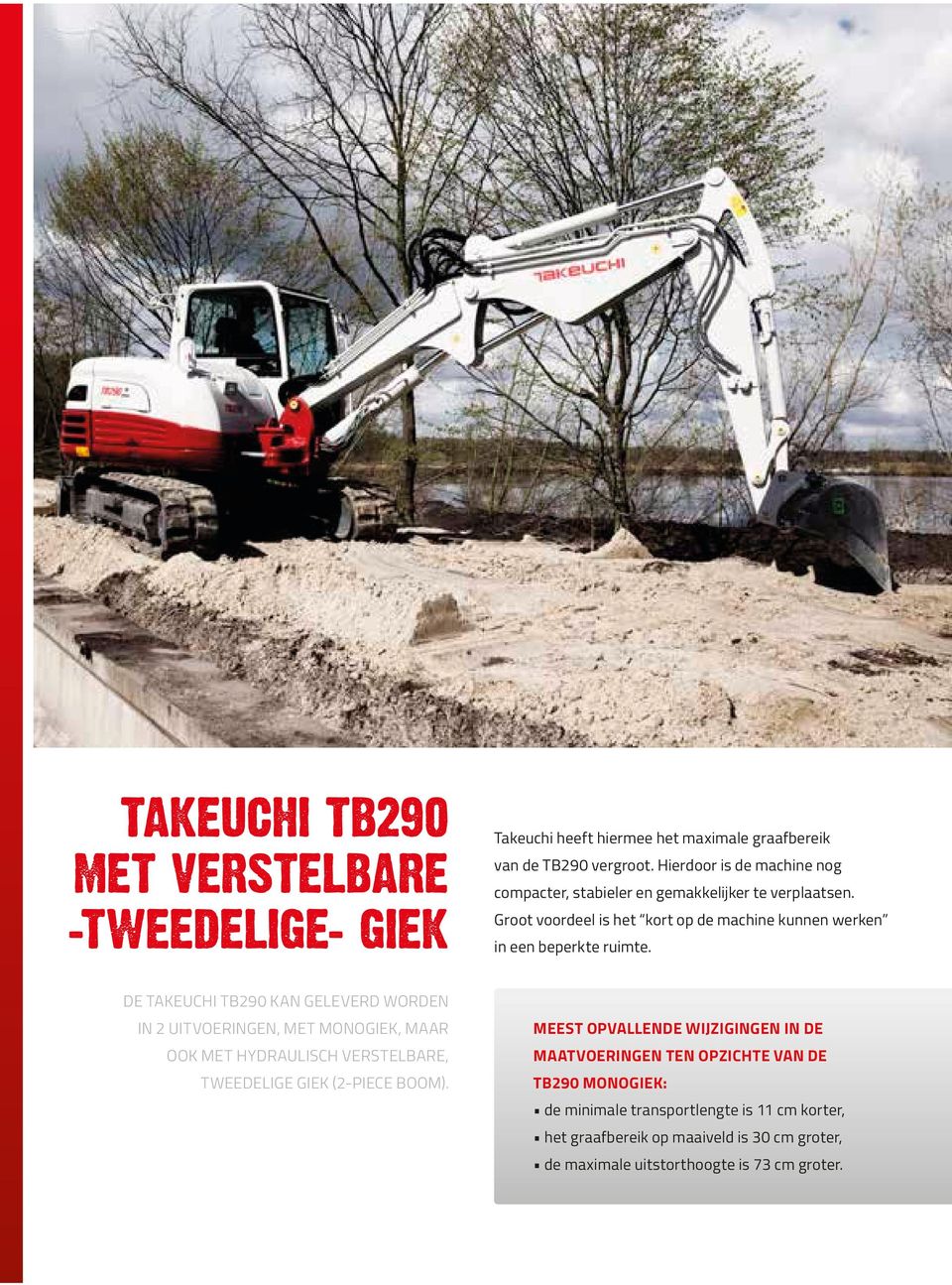 DE TAKEUCHI TB290 KAN GELEVERD WORDEN IN 2 UITVOERINGEN, MET MONOGIEK, MAAR OOK MET HYDRAULISCH VERSTELBARE, TWEEDELIGE GIEK (2-PIECE BOOM).