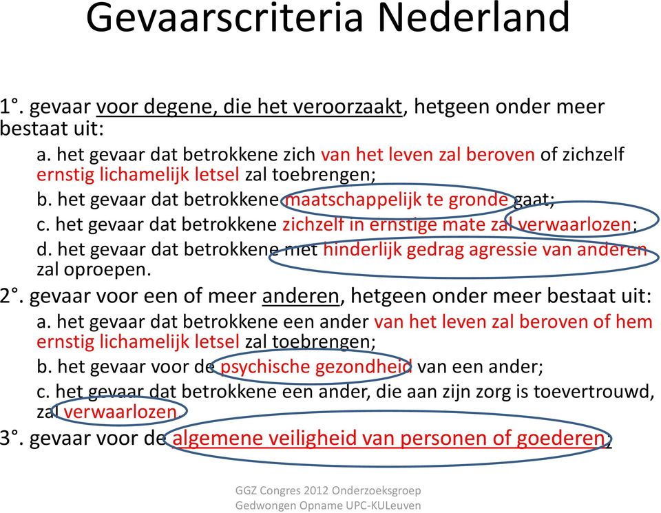 het gevaar dat betrokkene zichzelf in ernstige mate zal verwaarlozen; d. het gevaar dat betrokkene met hinderlijk gedrag agressie van anderen zal oproepen. 2.