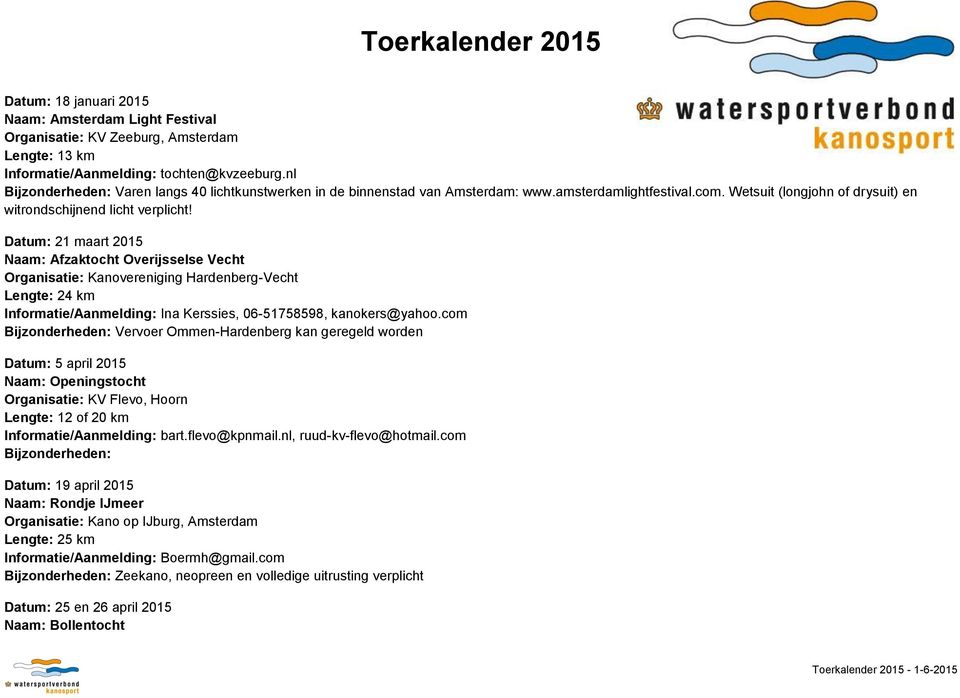 Datum: 21 maart 2015 Naam: Afzaktocht Overijsselse Vecht Organisatie: Kanovereniging Hardenberg-Vecht Lengte: 24 km Informatie/Aanmelding: Ina Kerssies, 06-51758598, kanokers@yahoo.