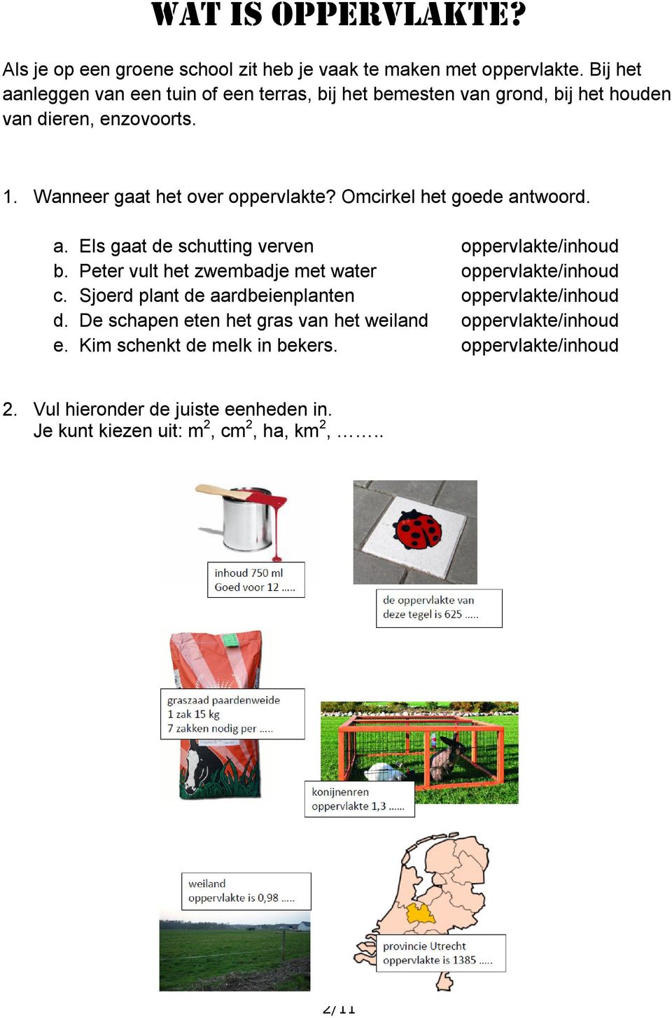 Omcirkel het goede antwoord. a. Els gaat de schutting verven oppervlakte/inhoud b. Peter vult het zwembadje met water oppervlakte/inhoud c.