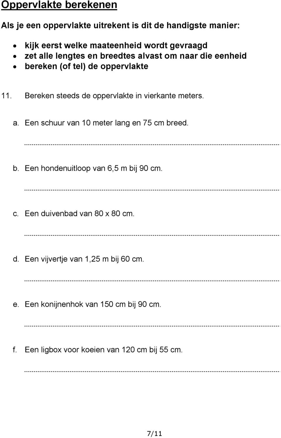 Bereken steeds de oppervlakte in vierkante meters. a. Een schuur van 10 meter lang en 75 cm br