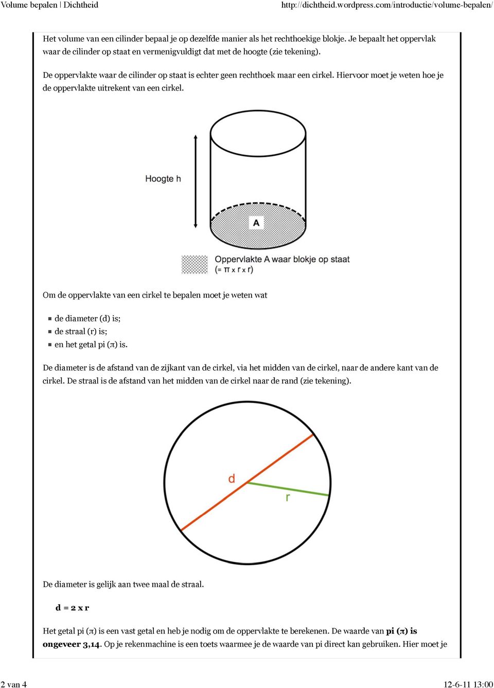 Hiervoor moet je weten hoe je de oppervlakte uitrekent van een cirkel. Om de oppervlakte van een cirkel te bepalen moet je weten wat de diameter (d) is; de straal (r) is; en het getal pi (π) is.