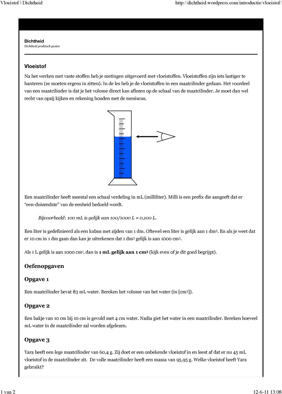 Het voordeel van een maatcilinder is dat je het volume direct kan aflezen op de schaal van de maatcilinder. Je moet dan wel recht van opzij kijken en rekening houden met de meniscus.