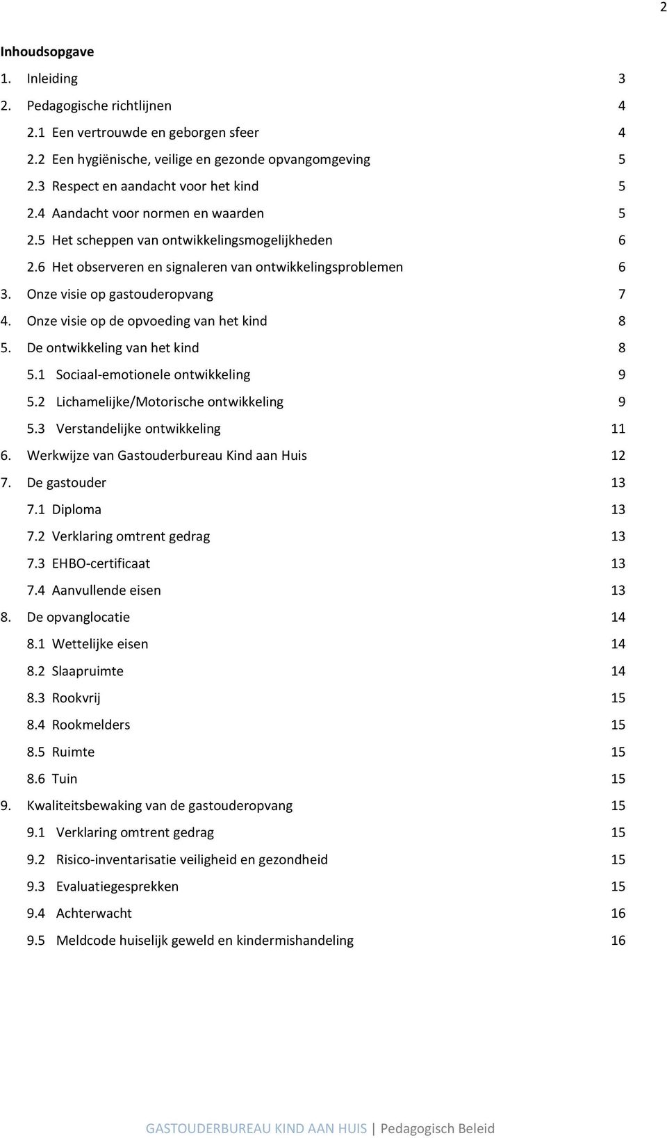 Onze visie op de opvoeding van het kind 8 5. De ontwikkeling van het kind 8 5.1 Sociaal-emotionele ontwikkeling 9 5.2 Lichamelijke/Motorische ontwikkeling 9 5.3 Verstandelijke ontwikkeling 11 6.