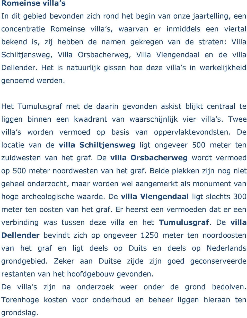 Het Tumulusgraf met de daarin gevonden askist blijkt centraal te liggen binnen een kwadrant van waarschijnlijk vier villa s. Twee villa s worden vermoed op basis van oppervlaktevondsten.