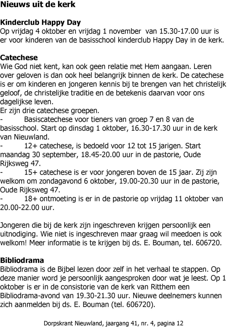 De catechese is er om kinderen en jongeren kennis bij te brengen van het christelijk geloof, de christelijke traditie en de betekenis daarvan voor ons dagelijkse leven. Er zijn drie catechese groepen.