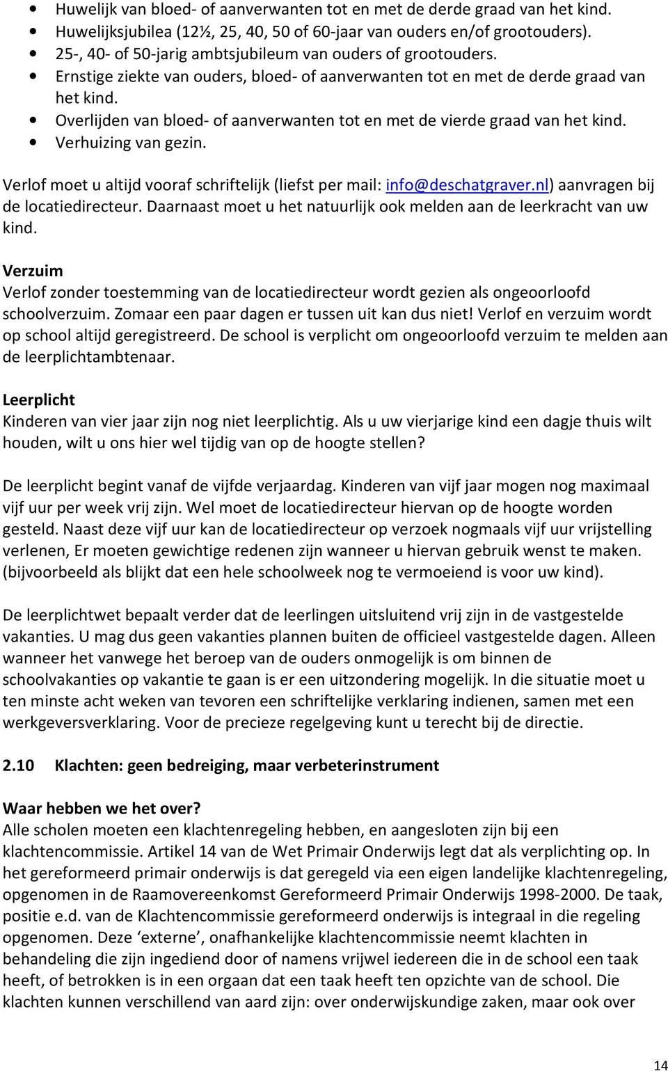 Overlijden van bloed- of aanverwanten tot en met de vierde graad van het kind. Verhuizing van gezin. Verlof moet u altijd vooraf schriftelijk (liefst per mail: info@deschatgraver.