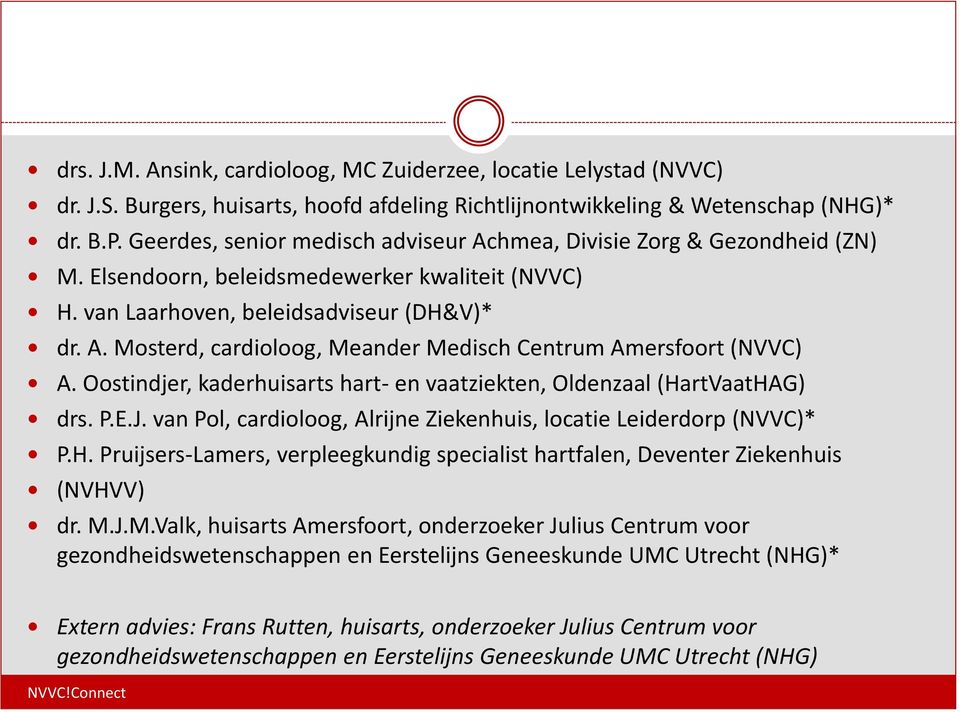 Oostindjer, kaderhuisarts hart- en vaatziekten, Oldenzaal (HartVaatHAG) drs. P.E.J. van Pol, cardioloog, Alrijne Ziekenhuis, locatie Leiderdorp (NVVC)* P.H. Pruijsers-Lamers, verpleegkundig specialist hartfalen, Deventer Ziekenhuis (NVHVV) dr.